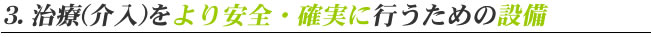 3. 治療をより安全・確実に行うための設備